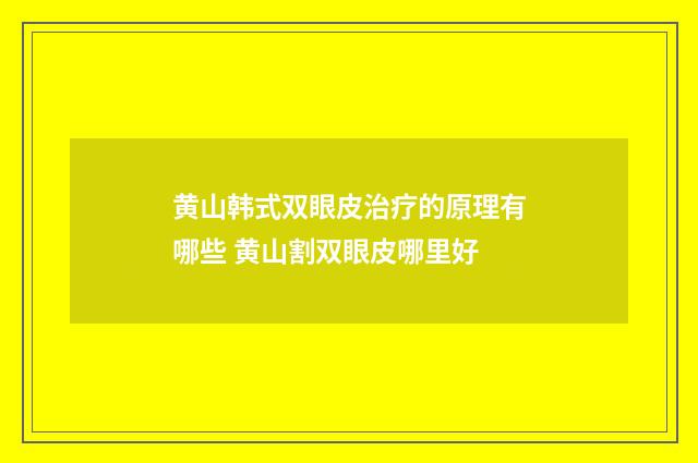 黄山韩式双眼皮治疗的原理有哪些 黄山割双眼皮哪里好