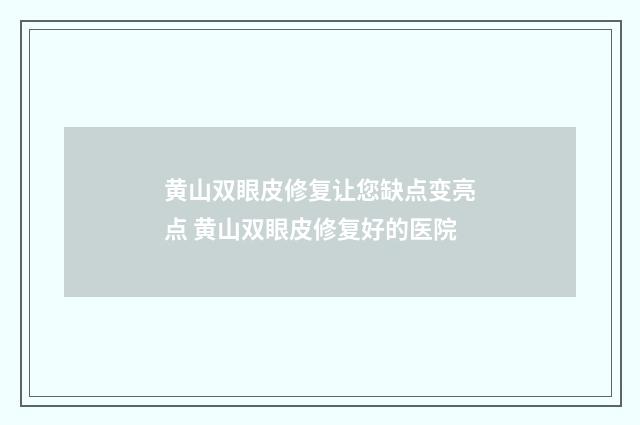 黄山双眼皮修复让您缺点变亮点 黄山双眼皮修复好的医院