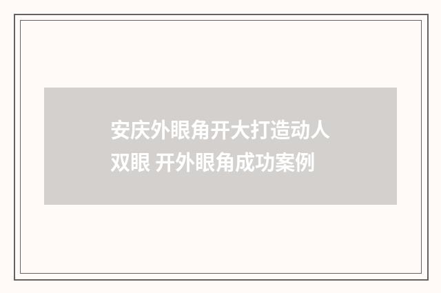 安庆外眼角开大打造动人双眼 开外眼角成功案例