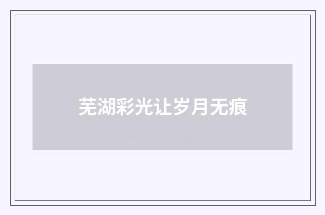 芜湖彩光让岁月无痕