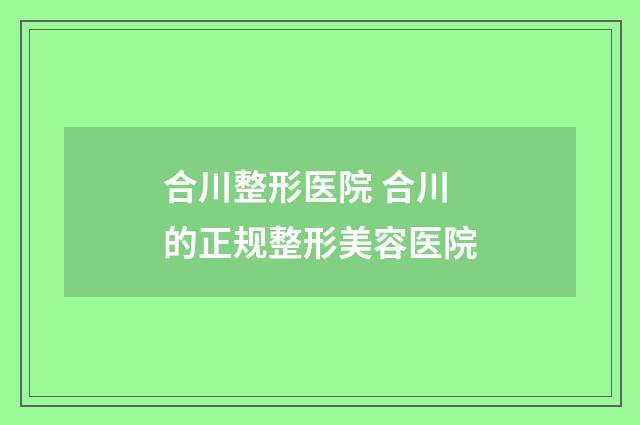 合川整形医院 合川的正规整形美容医院