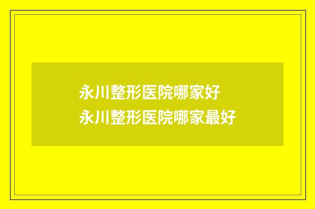 永川整形医院哪家好 永川整形医院哪家最好