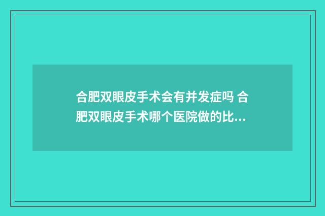 合肥双眼皮手术会有并发症吗 合肥双眼皮手术哪个医院做的比较好