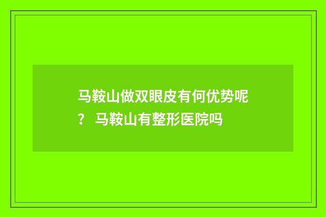 马鞍山做双眼皮有何优势呢？ 马鞍山有整形医院吗