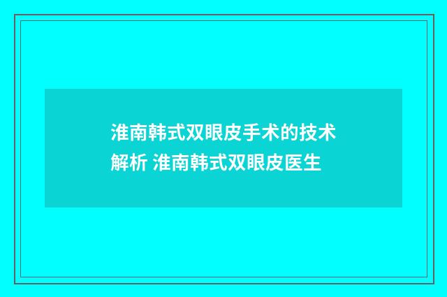 淮南韩式双眼皮手术的技术解析 淮南韩式双眼皮医生