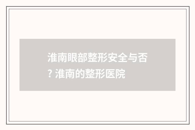 淮南眼部整形安全与否? 淮南的整形医院