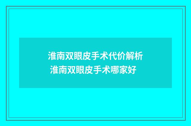 淮南双眼皮手术代价解析 淮南双眼皮手术哪家好