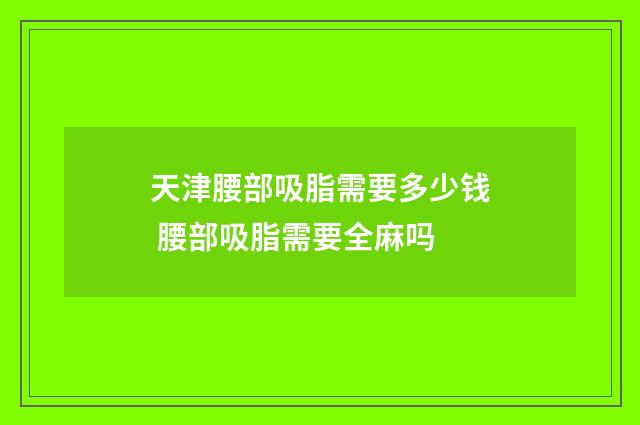 天津腰部吸脂需要多少钱 腰部吸脂需要全麻吗