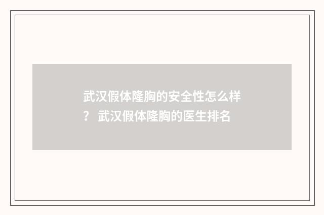 武汉假体隆胸的安全性怎么样？ 武汉假体隆胸的医生排名