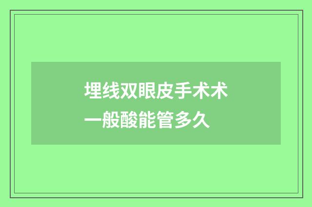 埋线双眼皮手术术一般酸能管多久