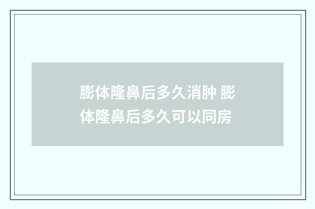 膨体隆鼻后多久消肿 膨体隆鼻后多久可以同房