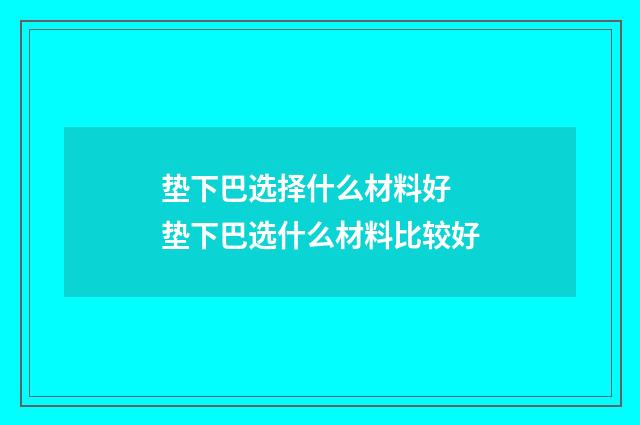 垫下巴选择什么材料好 垫下巴选什么材料比较好