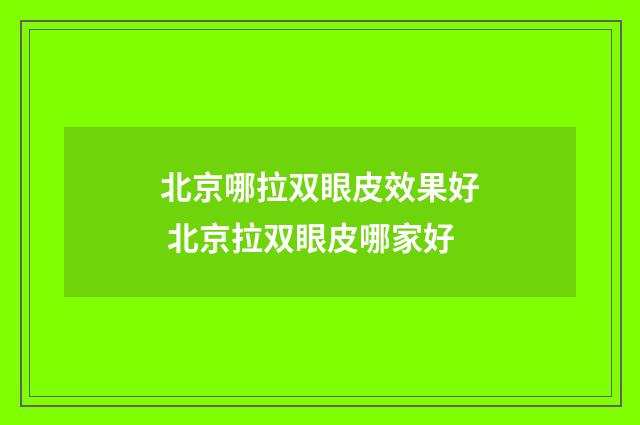北京哪拉双眼皮效果好 北京拉双眼皮哪家好