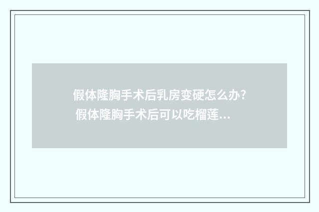 假体隆胸手术后乳房变硬怎么办? 假体隆胸手术后可以吃榴莲吗