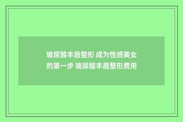 玻尿酸丰唇整形 成为性感美女的第一步 玻尿酸丰唇整形费用