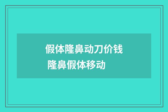假体隆鼻动刀价钱 隆鼻假体移动