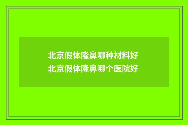 北京假体隆鼻哪种材料好 北京假体隆鼻哪个医院好