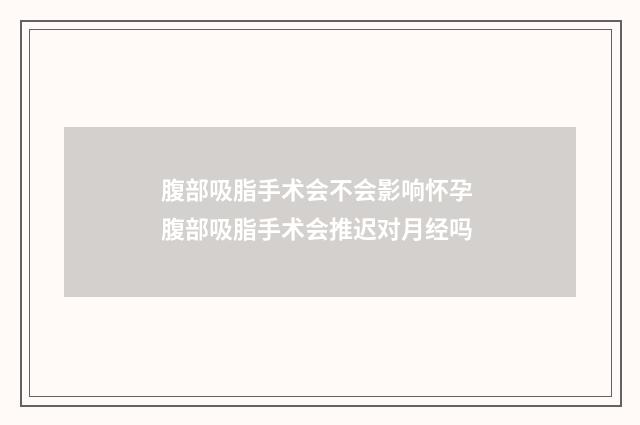 腹部吸脂手术会不会影响怀孕 腹部吸脂手术会推迟对月经吗