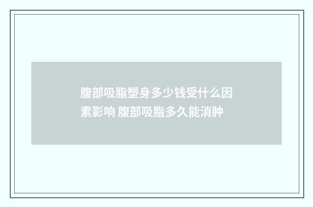 腹部吸脂塑身多少钱受什么因素影响 腹部吸脂多久能消肿