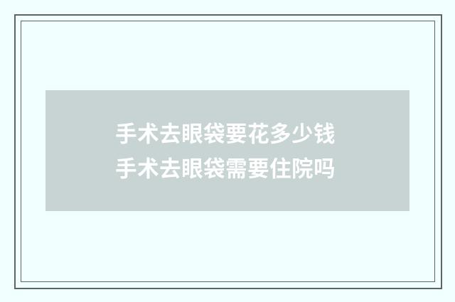 手术去眼袋要花多少钱 手术去眼袋需要住院吗