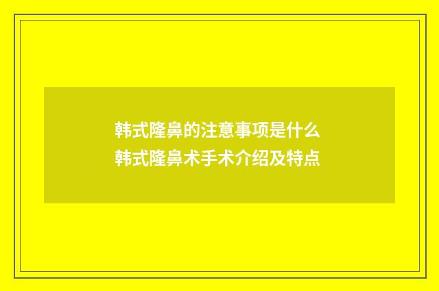 韩式隆鼻的注意事项是什么 韩式隆鼻术手术介绍及特点