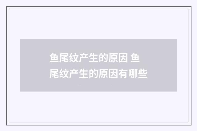 鱼尾纹产生的原因 鱼尾纹产生的原因有哪些