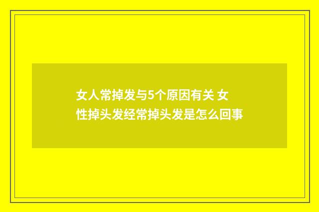女人常掉发与5个原因有关 女性掉头发经常掉头发是怎么回事
