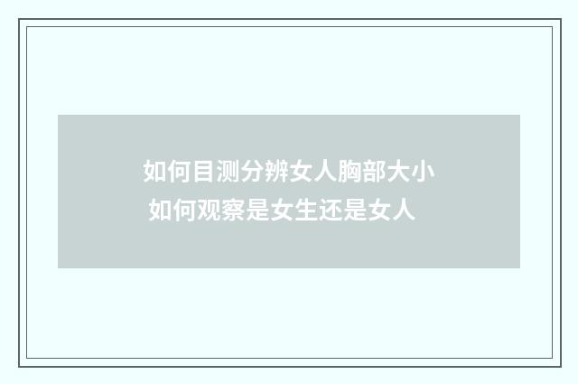 如何目测分辨女人胸部大小 如何观察是女生还是女人