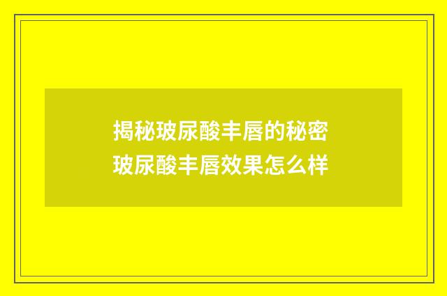揭秘玻尿酸丰唇的秘密 玻尿酸丰唇效果怎么样