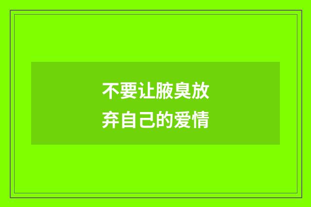 不要让腋臭放弃自己的爱情