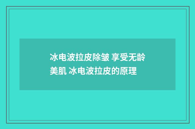 冰电波拉皮除皱 享受无龄美肌 冰电波拉皮的原理