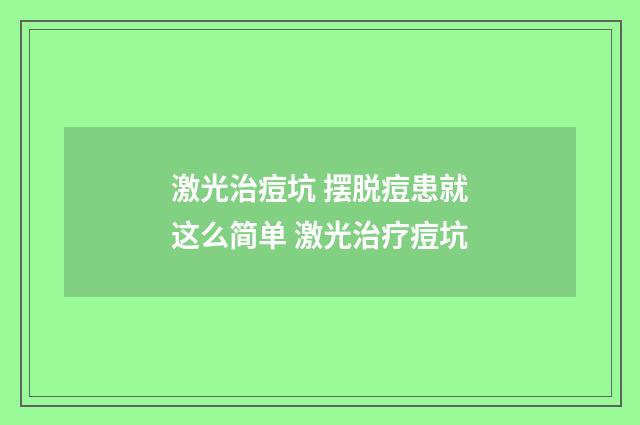激光治痘坑 摆脱痘患就这么简单 激光治疗痘坑