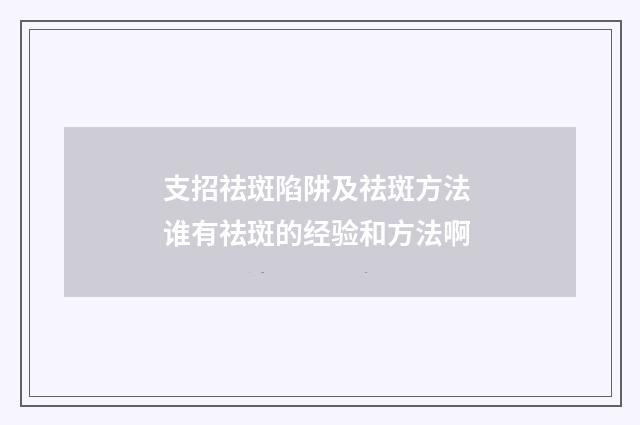 支招祛斑陷阱及祛斑方法 谁有祛斑的经验和方法啊