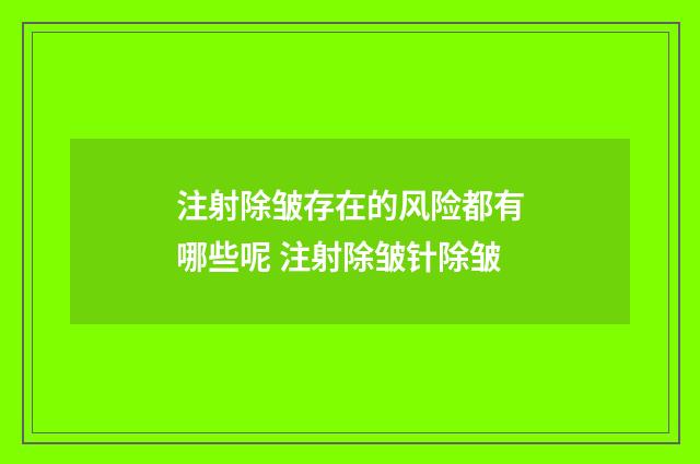注射除皱存在的风险都有哪些呢 注射除皱针除皱