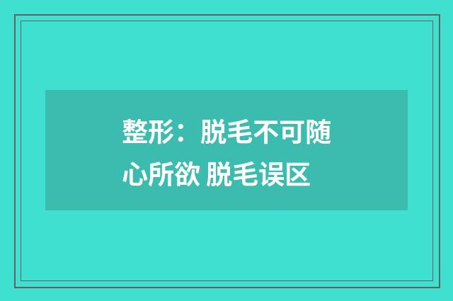 整形：脱毛不可随心所欲 脱毛误区