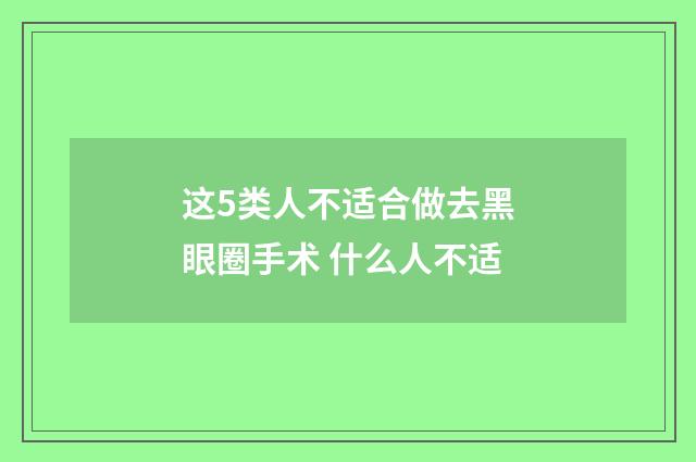这5类人不适合做去黑眼圈手术 什么人不适