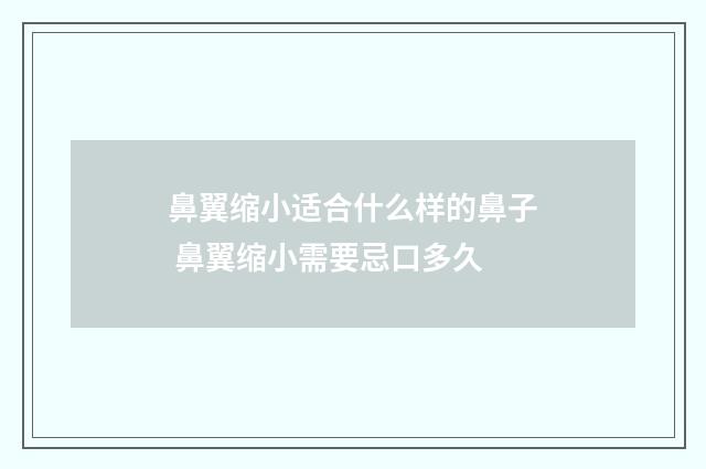 鼻翼缩小适合什么样的鼻子 鼻翼缩小需要忌口多久