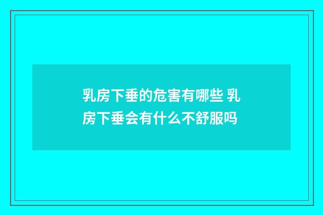 乳房下垂的危害有哪些 乳房下垂会有什么不舒服吗