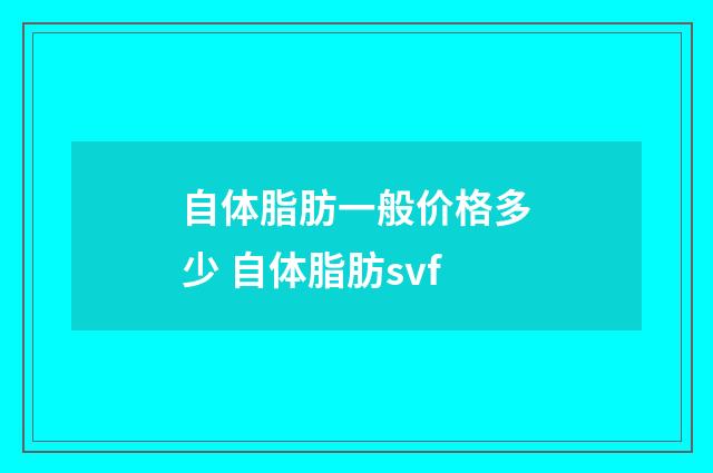 自体脂肪一般价格多少 自体脂肪svf