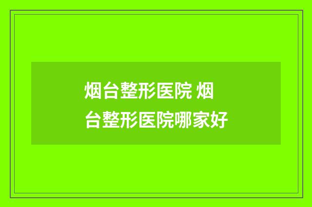 烟台整形医院 烟台整形医院哪家好