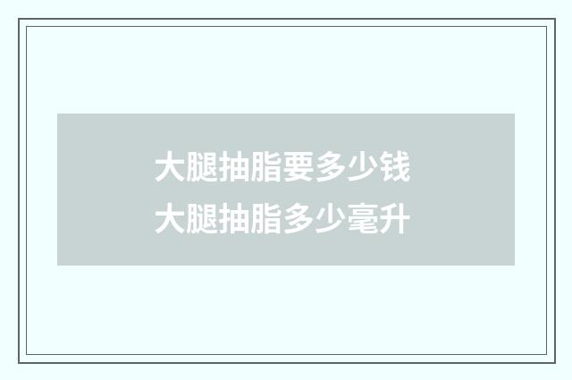 大腿抽脂要多少钱 大腿抽脂多少毫升