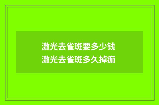 激光去雀斑要多少钱 激光去雀斑多久掉痂