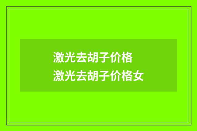 激光去胡子价格 激光去胡子价格女