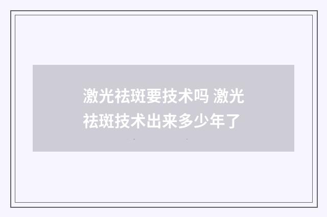 激光祛斑要技术吗 激光祛斑技术出来多少年了