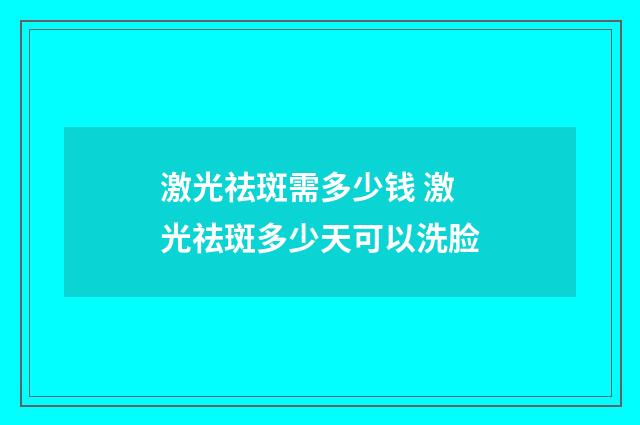 激光祛斑需多少钱 激光祛斑多少天可以洗脸