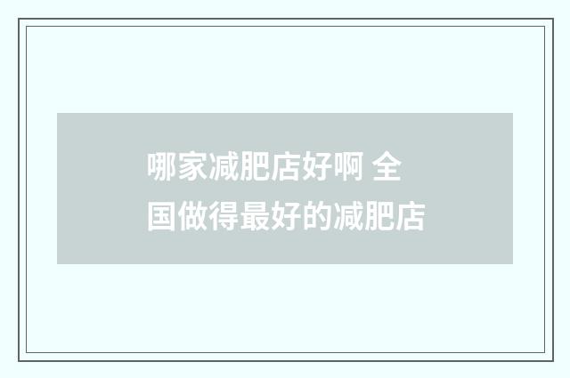 哪家减肥店好啊 全国做得最好的减肥店
