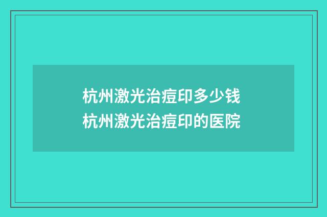 杭州激光治痘印多少钱 杭州激光治痘印的医院