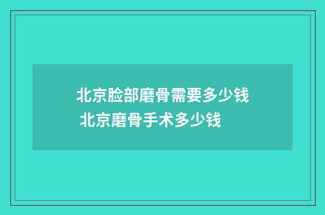 北京脸部磨骨需要多少钱 北京磨骨手术多少钱