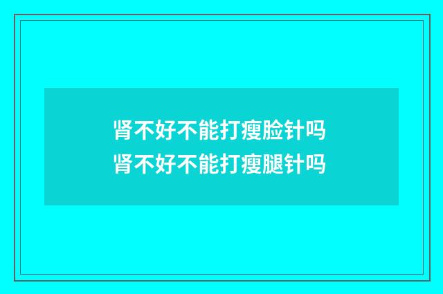 肾不好不能打瘦脸针吗 肾不好不能打瘦腿针吗
