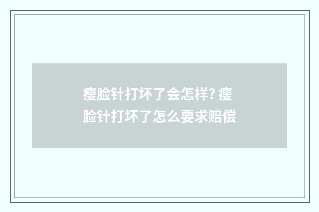 瘦脸针打坏了会怎样? 瘦脸针打坏了怎么要求赔偿